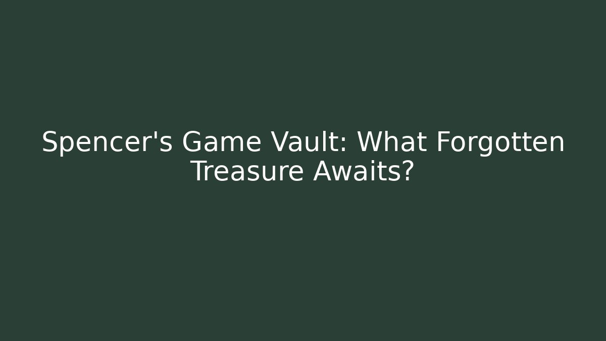 Spencer's Game Vault: What Forgotten Treasure Awaits?