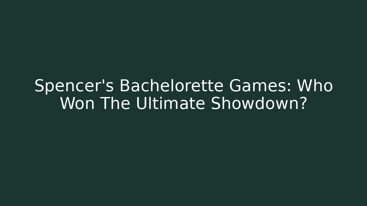 Spencer’s Bachelorette Games: Who Won The Ultimate Showdown? - Critter Realm