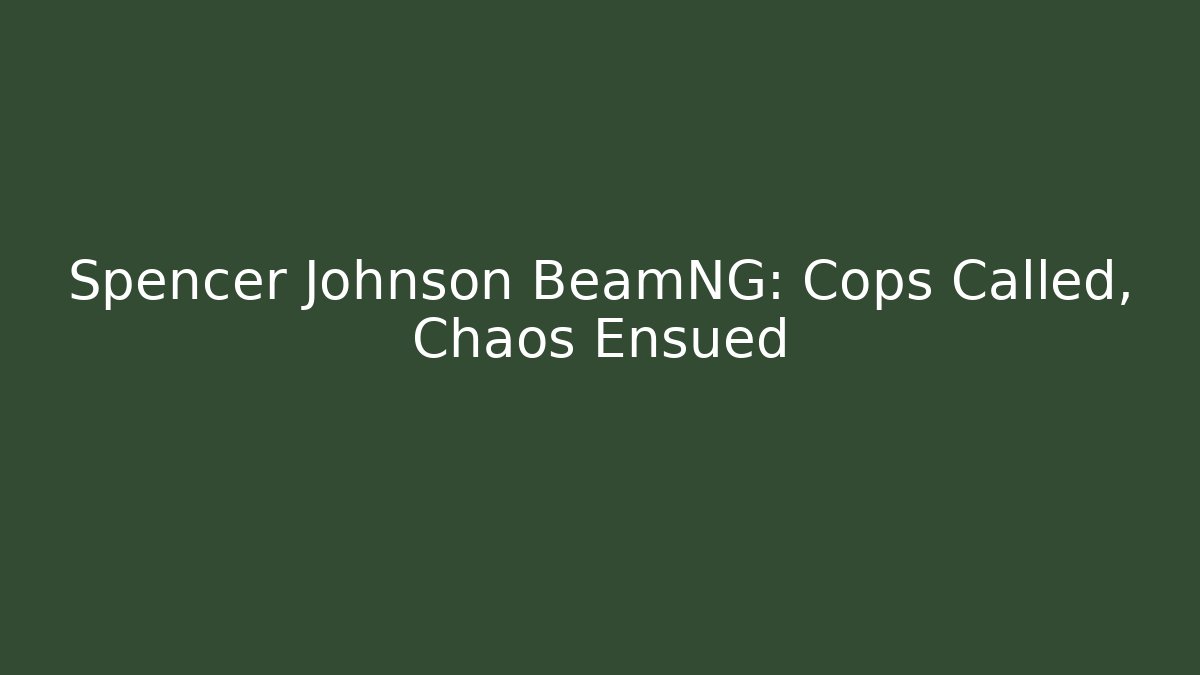 Spencer Johnson BeamNG: Cops Called, Chaos Ensued