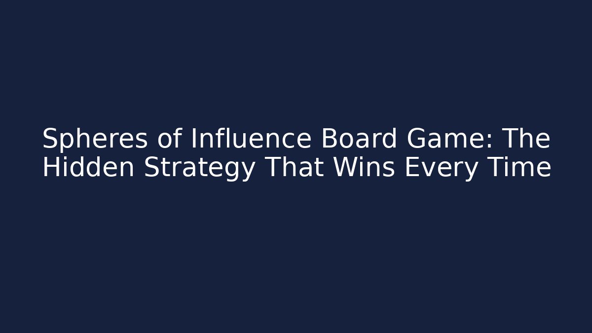 Spheres of Influence Board Game: The Hidden Strategy That Wins Every Time