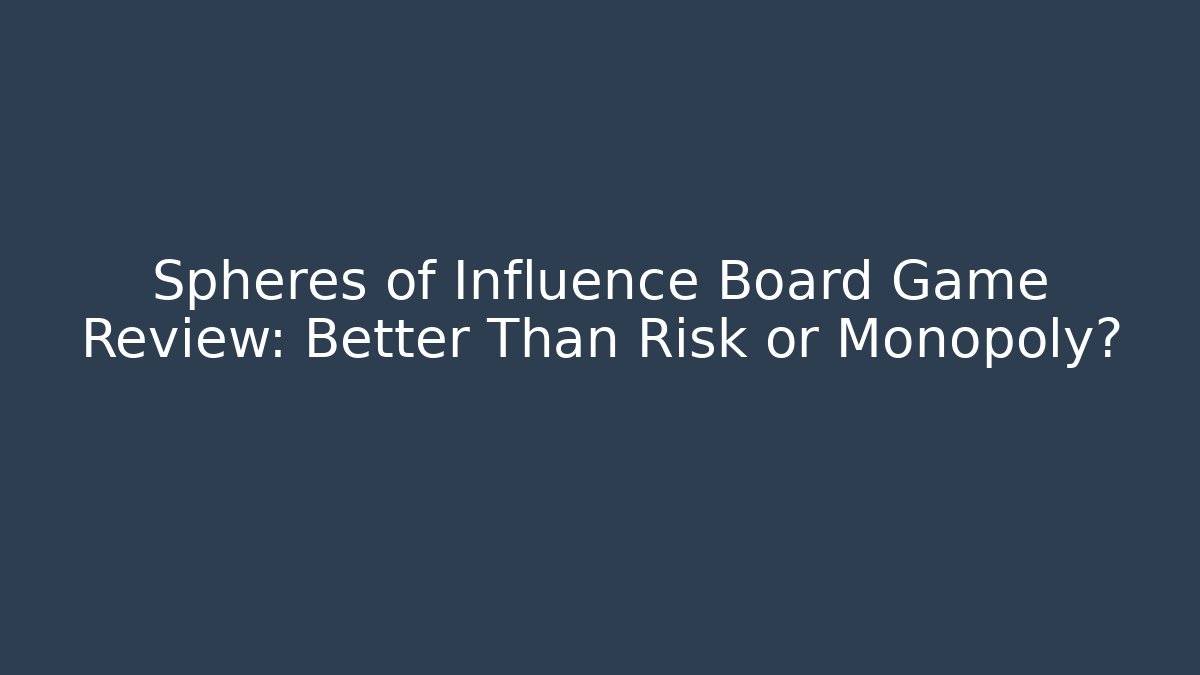 Spheres of Influence Board Game Review: Better Than Risk or Monopoly? - Critter Realm