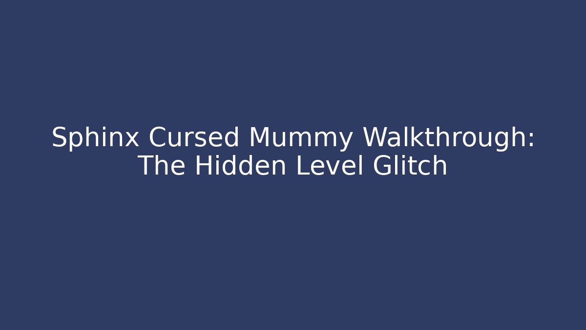 Sphinx Cursed Mummy Walkthrough: The Hidden Level Glitch - Critter Realm