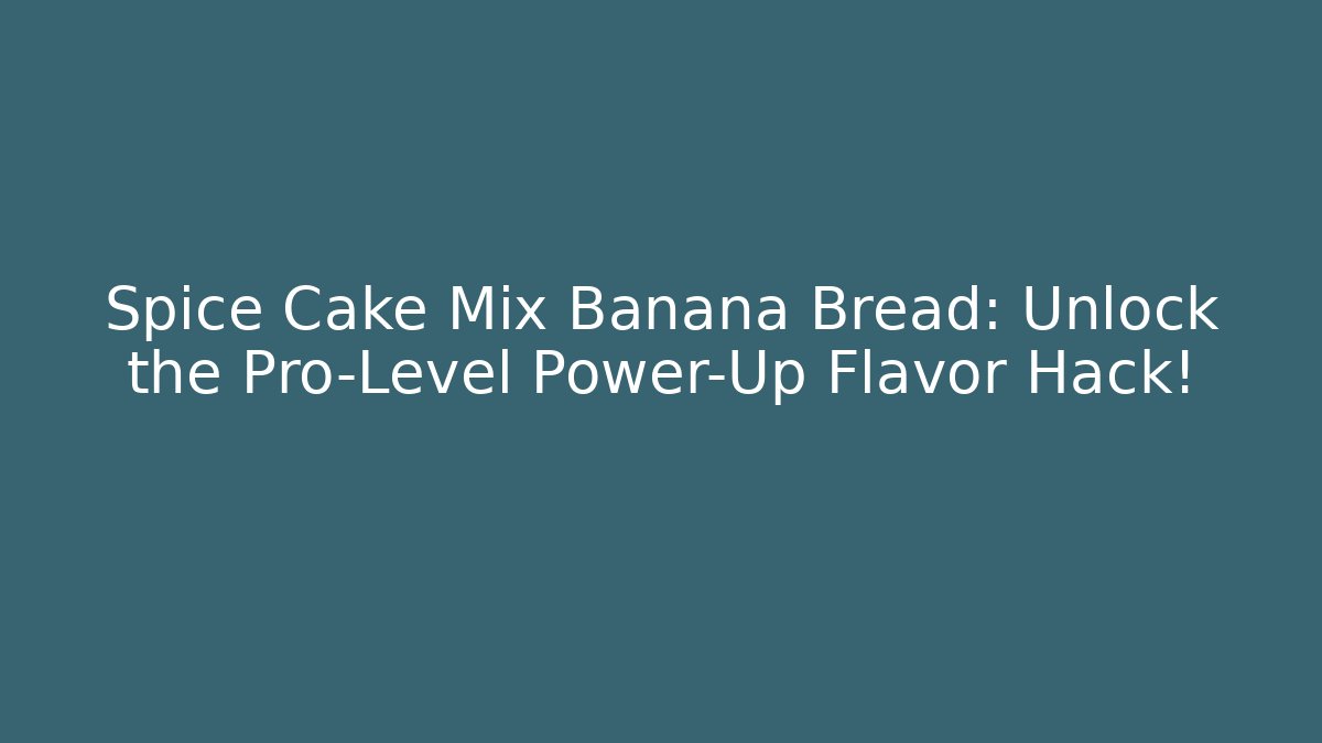 Spice Cake Mix Banana Bread: Unlock the Pro-Level Power-Up Flavor Hack!