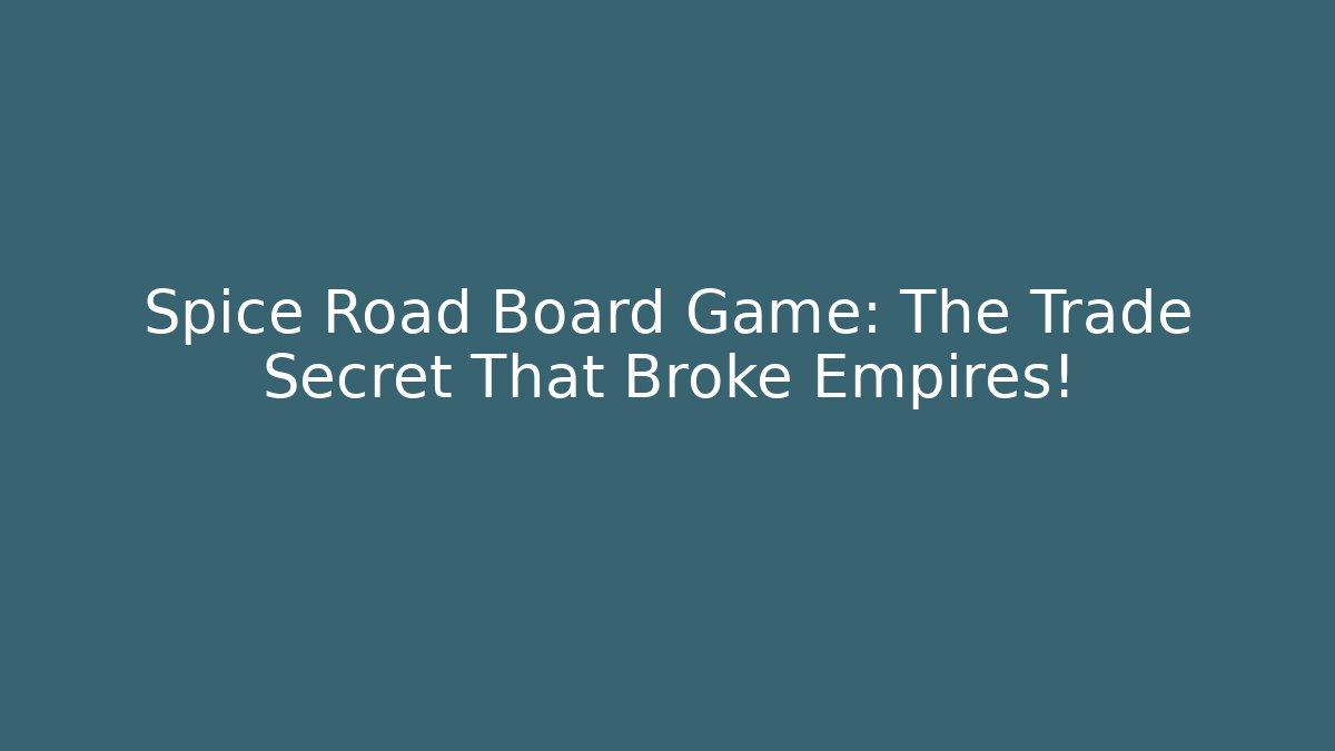Spice Road Board Game: The Trade Secret That Broke Empires!