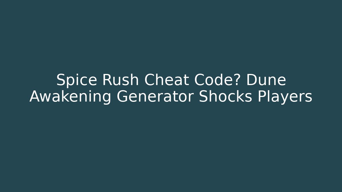 Spice Rush Cheat Code? Dune Awakening Generator Shocks Players