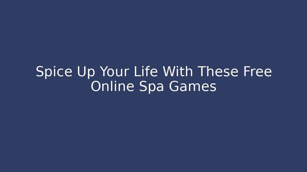 Spice Up Your Life With These Free Online Spa Games