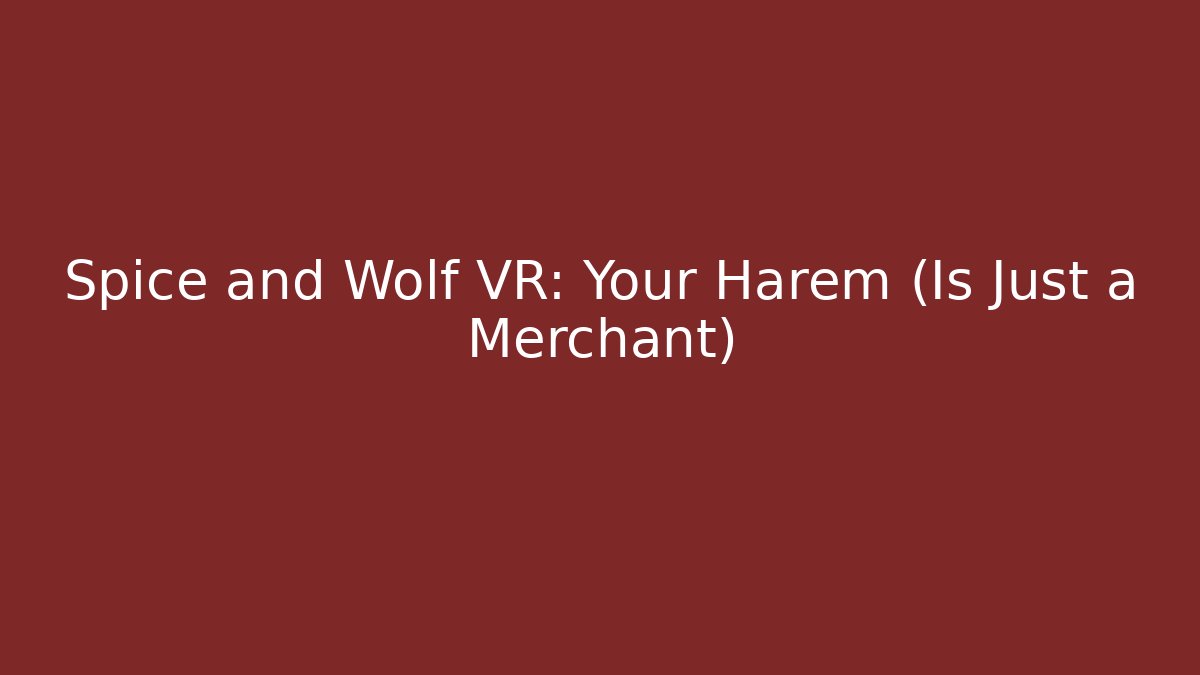 Spice and Wolf VR: Your Harem (Is Just a Merchant)