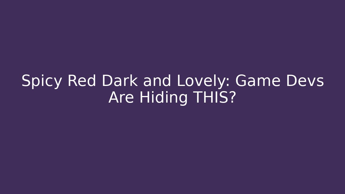 Spicy Red Dark and Lovely: Game Devs Are Hiding THIS?