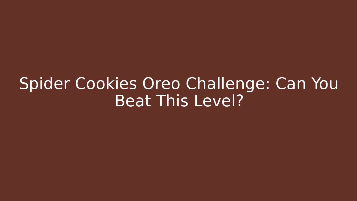 Spider Cookies Oreo Challenge: Can You Beat This Level?