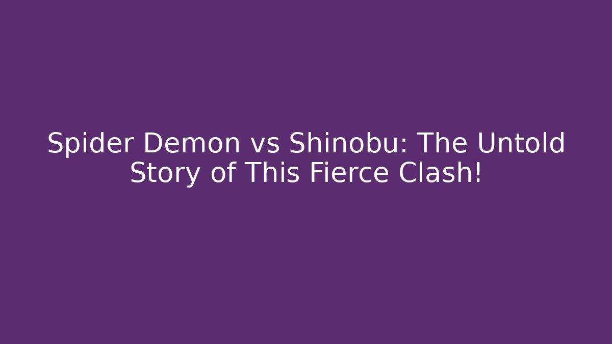 Spider Demon vs Shinobu: The Untold Story of This Fierce Clash!