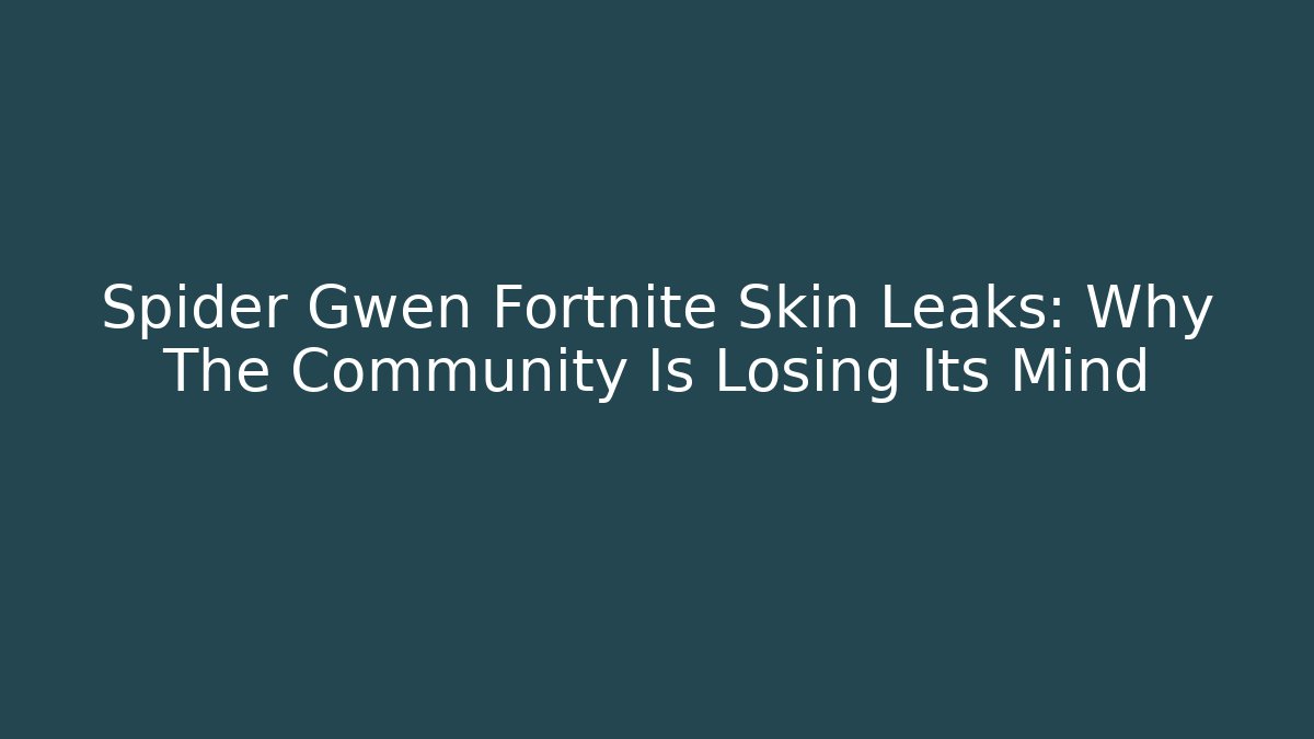 Spider Gwen Fortnite Skin Leaks: Why The Community Is Losing Its Mind