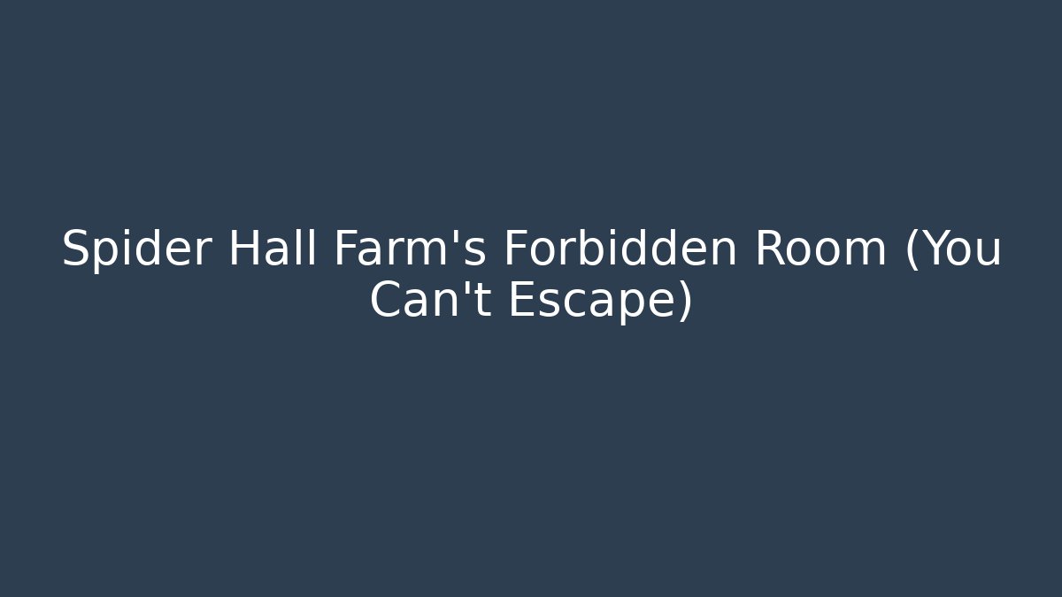 Spider Hall Farm's Forbidden Room (You Can't Escape)