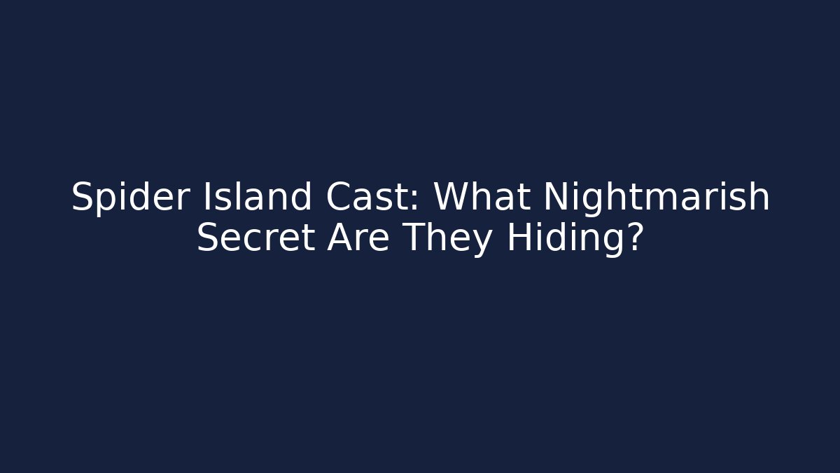 Spider Island Cast: What Nightmarish Secret Are They Hiding?