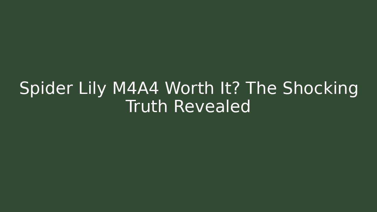 Spider Lily M4A4 Worth It? The Shocking Truth Revealed