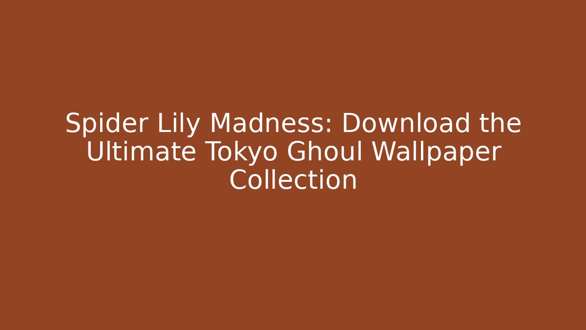 Spider Lily Madness: Download the Ultimate Tokyo Ghoul Wallpaper Collection