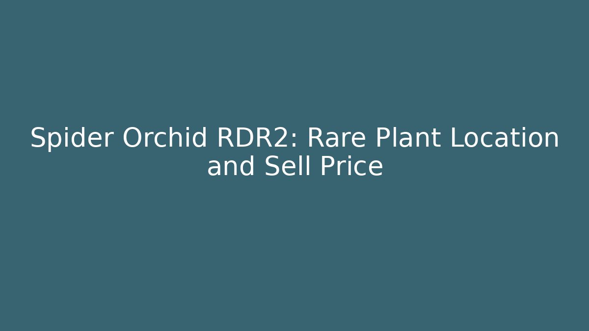Spider Orchid RDR2: Rare Plant Location and Sell Price