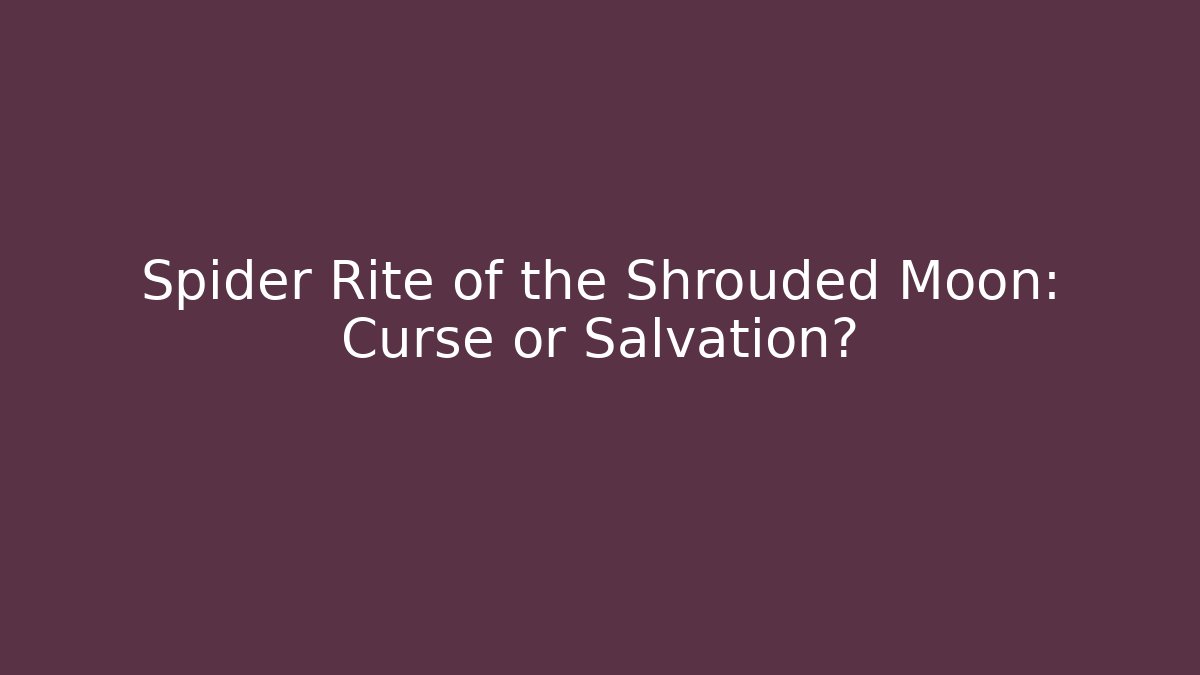 Spider Rite of the Shrouded Moon: Curse or Salvation?
