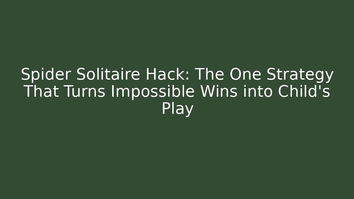 Spider Solitaire Hack: The One Strategy That Turns Impossible Wins into Child's Play