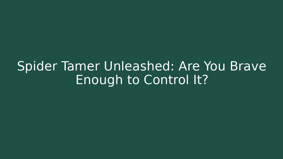 Spider Tamer Unleashed: Are You Brave Enough to Control It?