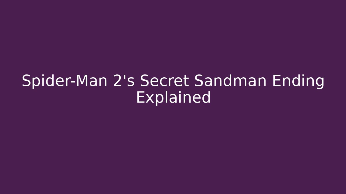 Spider-Man 2's Secret Sandman Ending Explained