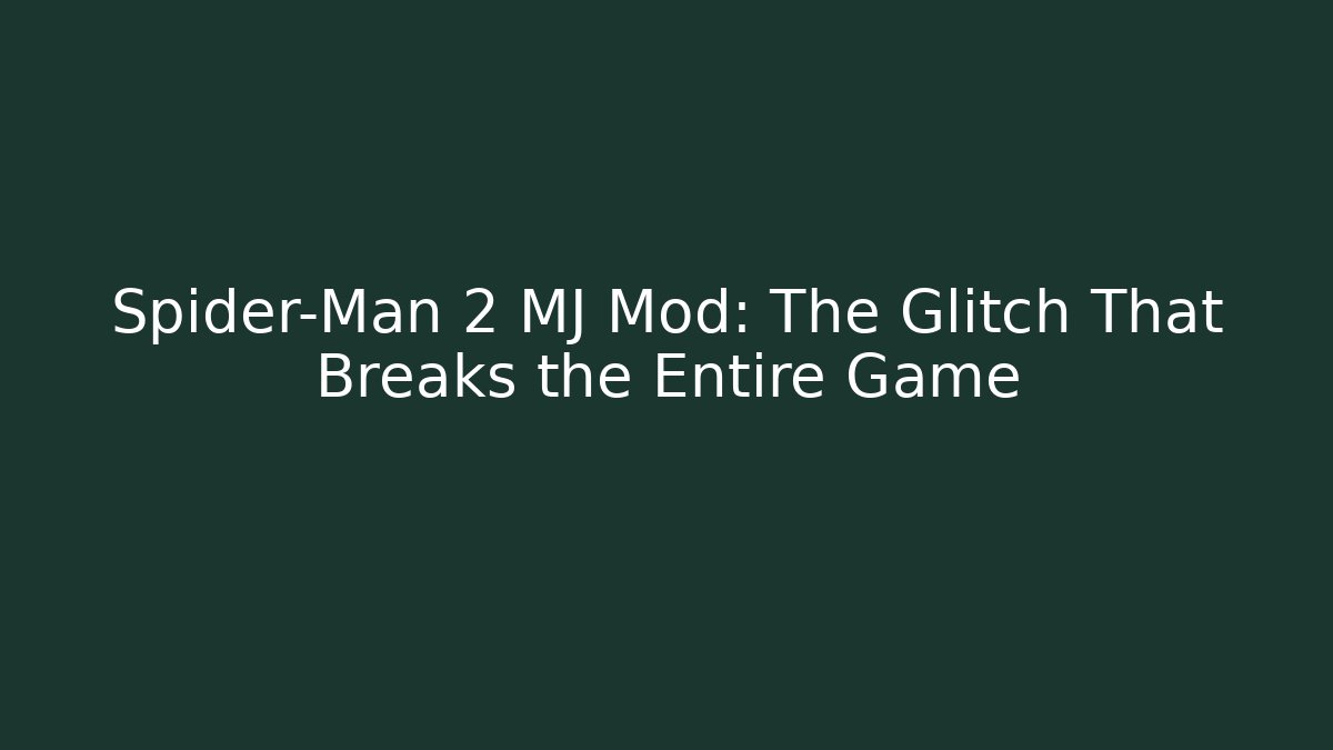 Spider-Man 2 MJ Mod: The Glitch That Breaks the Entire Game