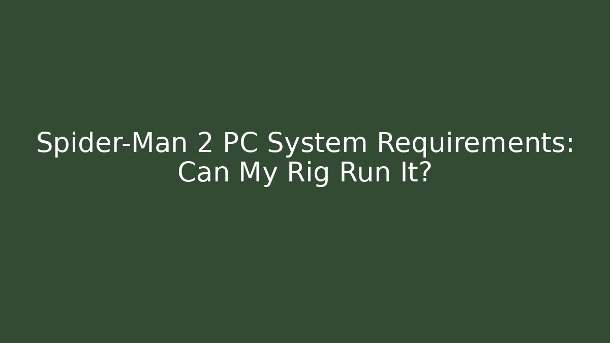 Spider-Man 2 PC System Requirements: Can My Rig Run It?