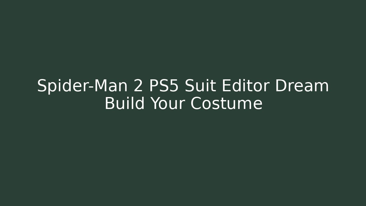 Spider-Man 2 PS5 Suit Editor Dream Build Your Costume