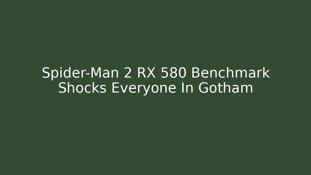 Spider-Man 2 RX 580 Benchmark Shocks Everyone In Gotham