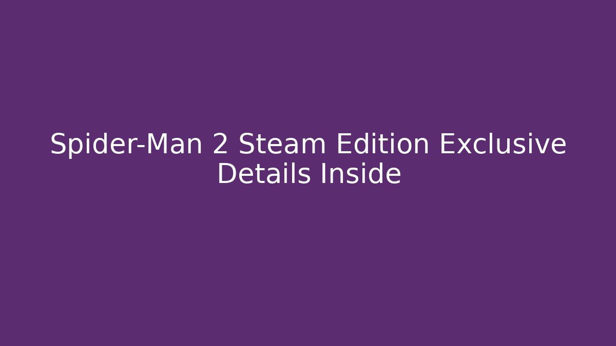 Spider-Man 2 Steam Edition Exclusive Details Inside