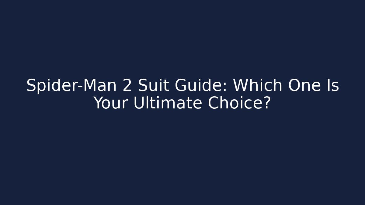 Spider-Man 2 Suit Guide: Which One Is Your Ultimate Choice? - Critter Realm
