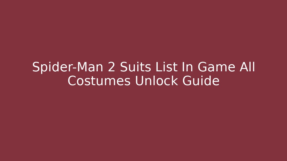 Spider-Man 2 Suits List In Game All Costumes Unlock Guide