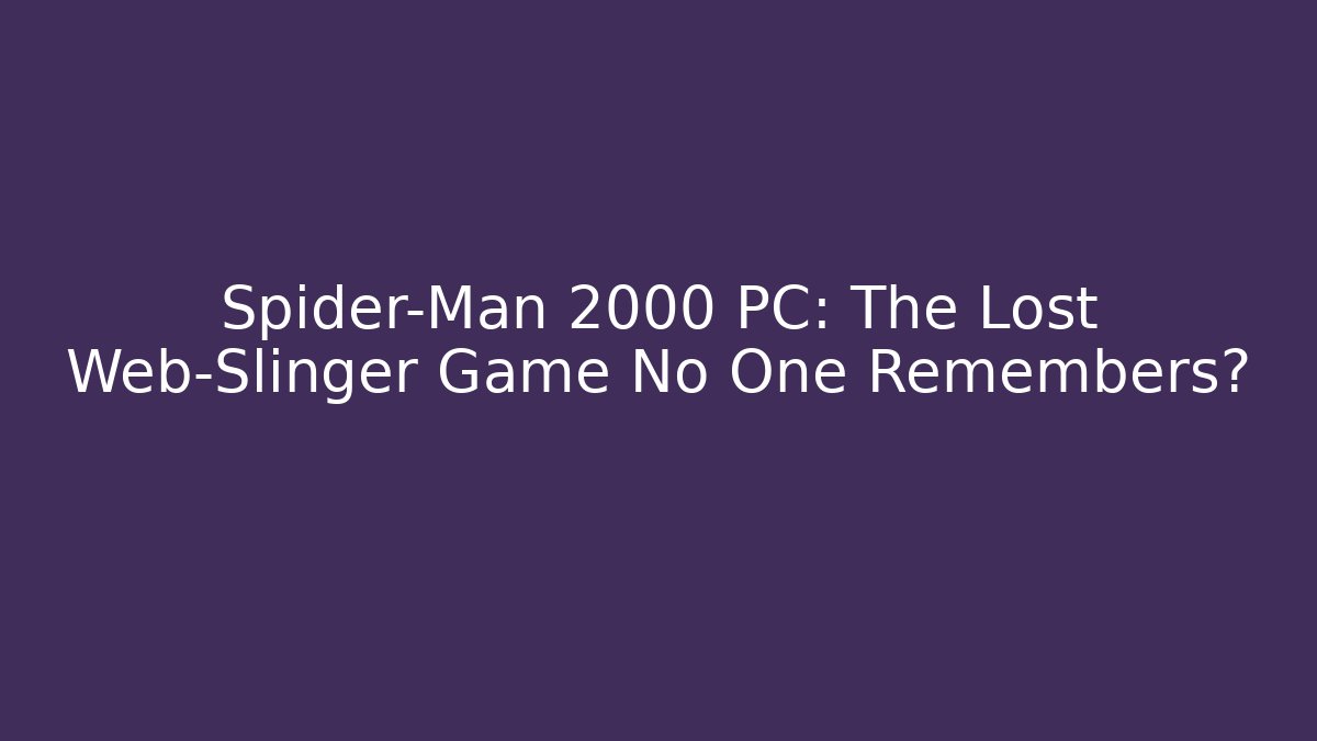 Spider-Man 2000 PC: The Lost Web-Slinger Game No One Remembers?