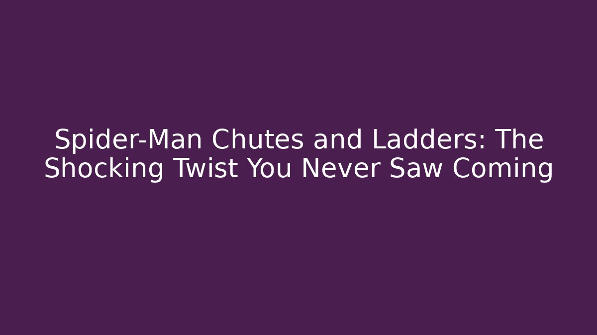 Spider-Man Chutes and Ladders: The Shocking Twist You Never Saw Coming