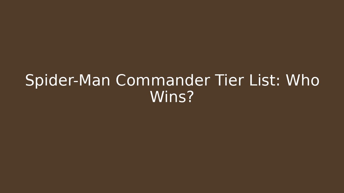Spider-Man Commander Tier List: Who Wins? - Critter Realm