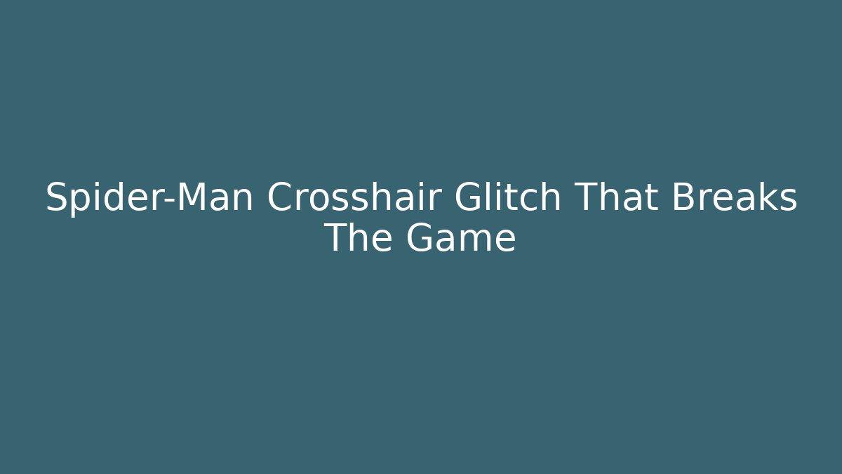 Spider-Man Crosshair Glitch That Breaks The Game