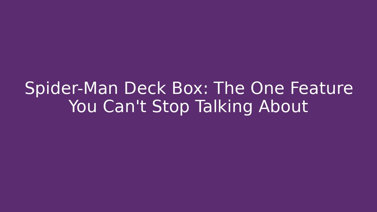 Spider-Man Deck Box: The One Feature You Can't Stop Talking About