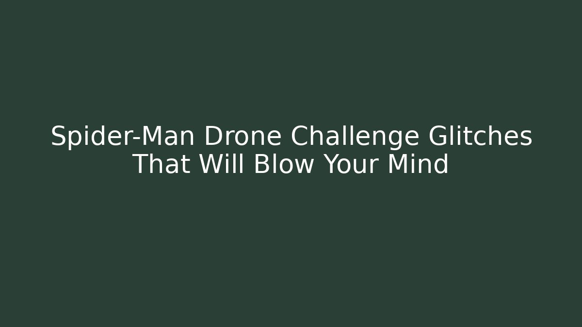 Spider-Man Drone Challenge Glitches That Will Blow Your Mind