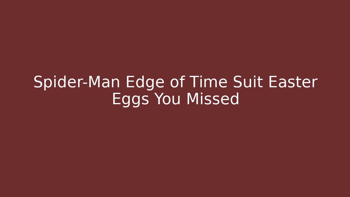 Spider-Man Edge of Time Suit Easter Eggs You Missed