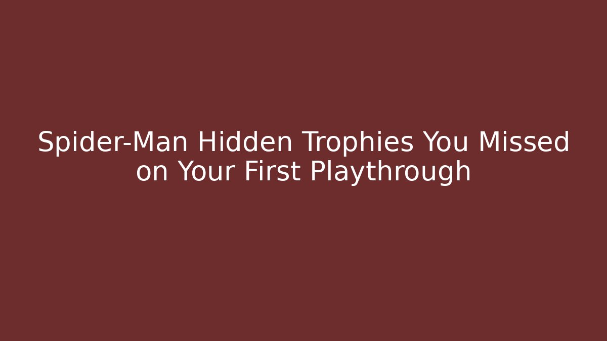 Spider-Man Hidden Trophies You Missed on Your First Playthrough