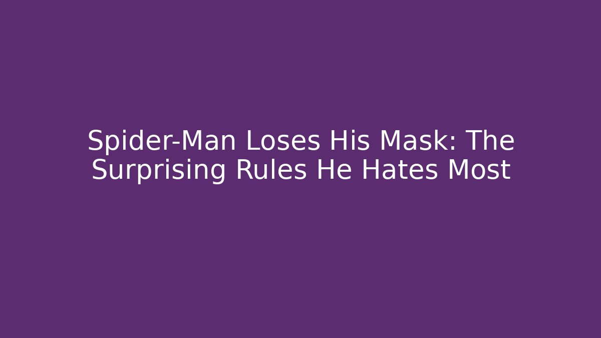 Spider-Man Loses His Mask: The Surprising Rules He Hates Most