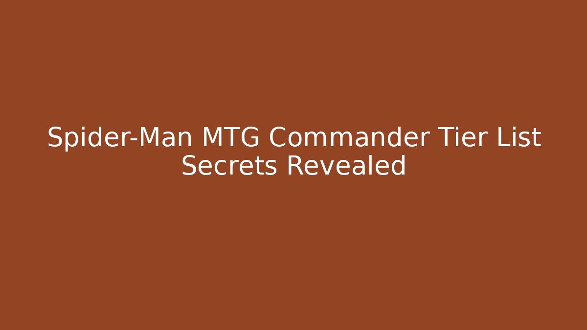 Spider-Man MTG Commander Tier List Secrets Revealed - Critter Realm