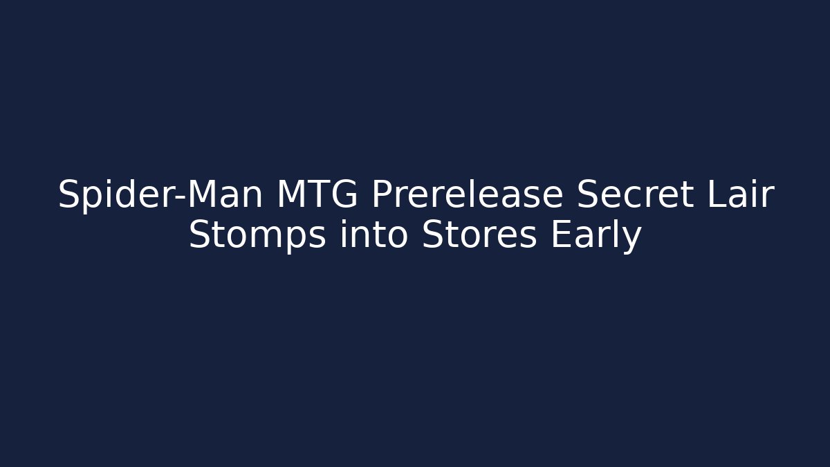 Spider-Man MTG Prerelease Secret Lair Stomps into Stores Early - Critter Realm