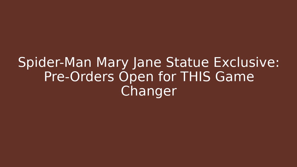 Spider-Man Mary Jane Statue Exclusive: Pre-Orders Open for THIS Game Changer
