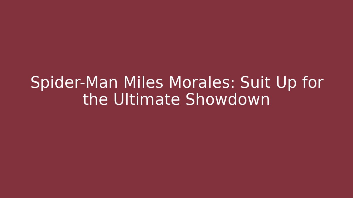 Spider-Man Miles Morales: Suit Up for the Ultimate Showdown