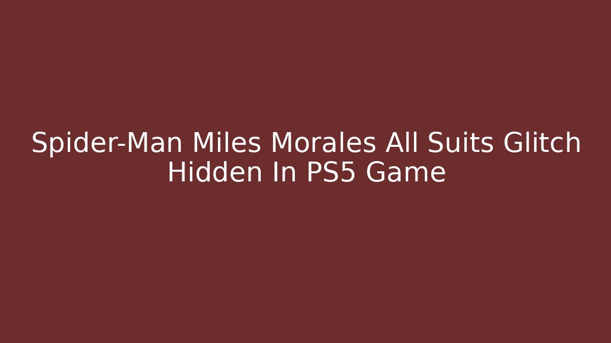 Spider-Man Miles Morales All Suits Glitch Hidden In PS5 Game