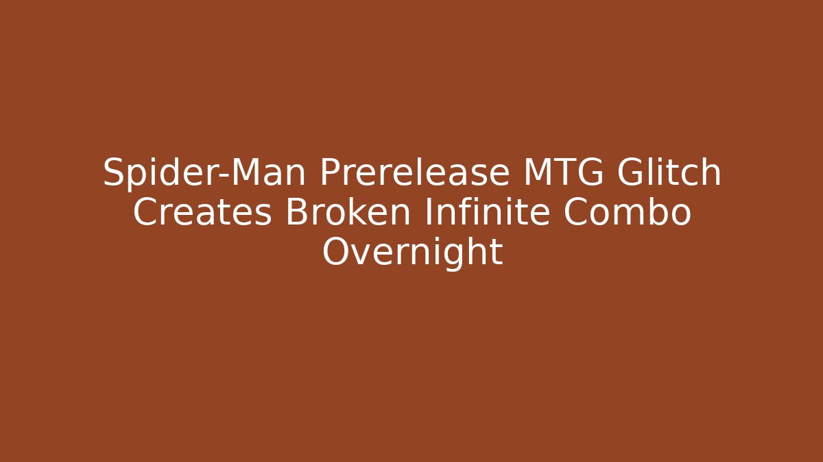 Spider-Man Prerelease MTG Glitch Creates Broken Infinite Combo Overnight
