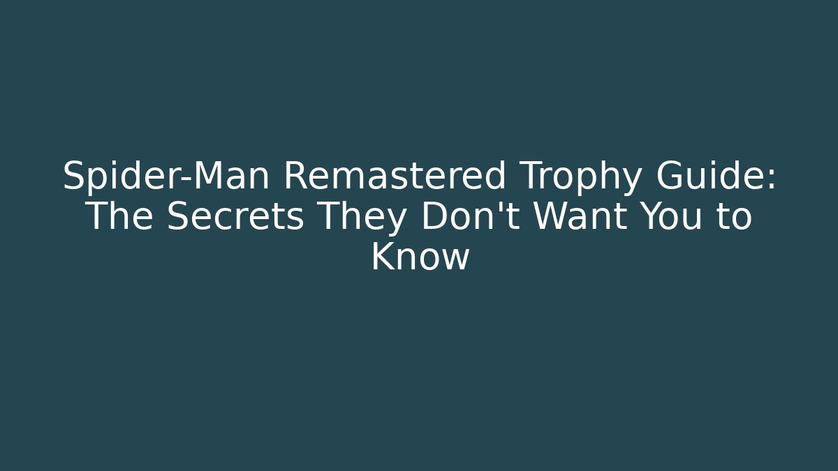 Spider-Man Remastered Trophy Guide: The Secrets They Don't Want You to Know - Critter Realm