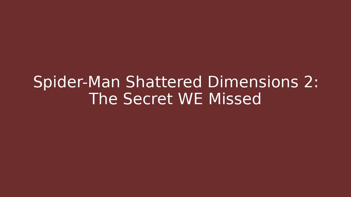 Spider-Man Shattered Dimensions 2: The Secret WE Missed