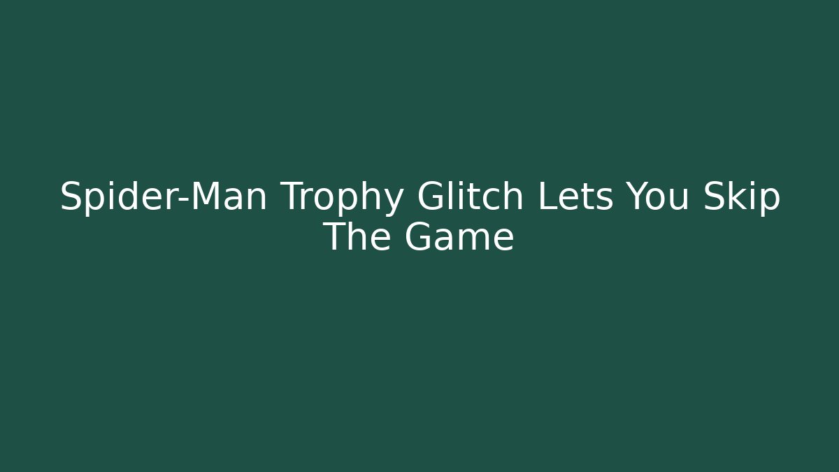 Spider-Man Trophy Glitch Lets You Skip The Game