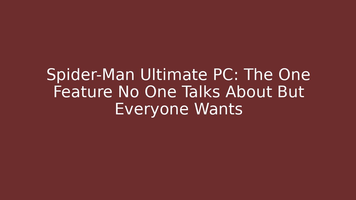 Spider-Man Ultimate PC: The One Feature No One Talks About But Everyone Wants